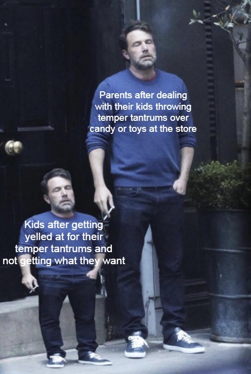 Way to Handle Parenting | Parents after dealing with their kids throwing temper tantrums over candy or toys at the store; Kids after getting yelled at for their temper tantrums and not getting what they want | image tagged in ben affleck and his mini self,meme,memes,tantrum,store,kids | made w/ Imgflip meme maker