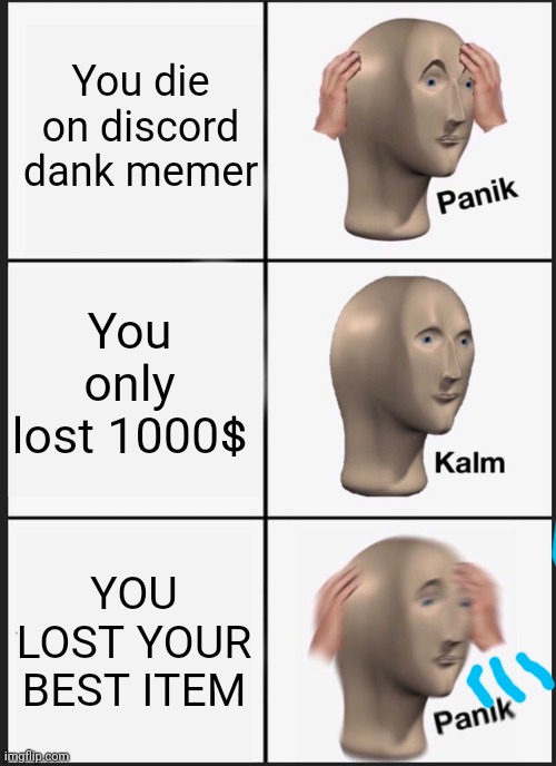 discord | You die on discord dank memer; You only lost 1000$; YOU LOST YOUR BEST ITEM | image tagged in memes,panik kalm panik | made w/ Imgflip meme maker