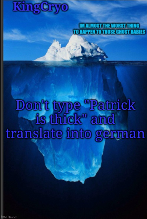 You will feel pain | Don't type "Patrick is thick" and translate into german | image tagged in the icy temp | made w/ Imgflip meme maker