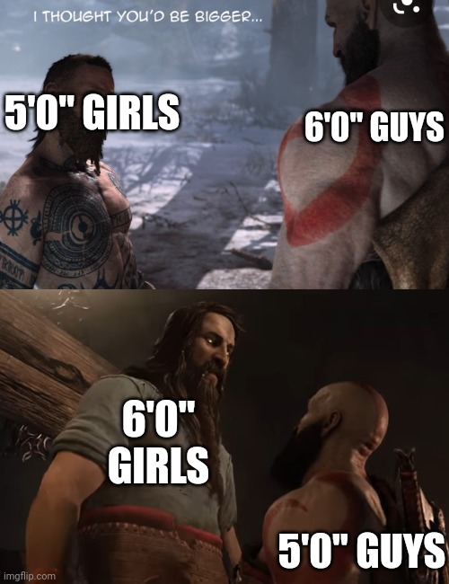 Lol |  6'0" GUYS; 5'0" GIRLS; 6'0" GIRLS; 5'0" GUYS | image tagged in god of war,boys vs girls | made w/ Imgflip meme maker