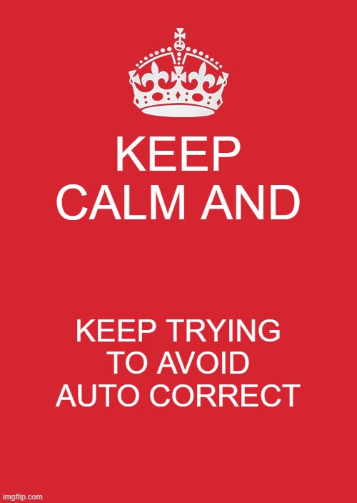 Keep calm | KEEP CALM AND; KEEP TRYING TO AVOID AUTO CORRECT | image tagged in memes,keep calm and carry on red | made w/ Imgflip meme maker
