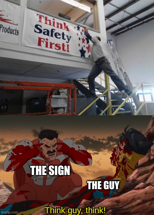 The irony meter is off the chart! | THE SIGN; THE GUY; Think guy, think! | image tagged in think mark think,irony,think,safety first | made w/ Imgflip meme maker