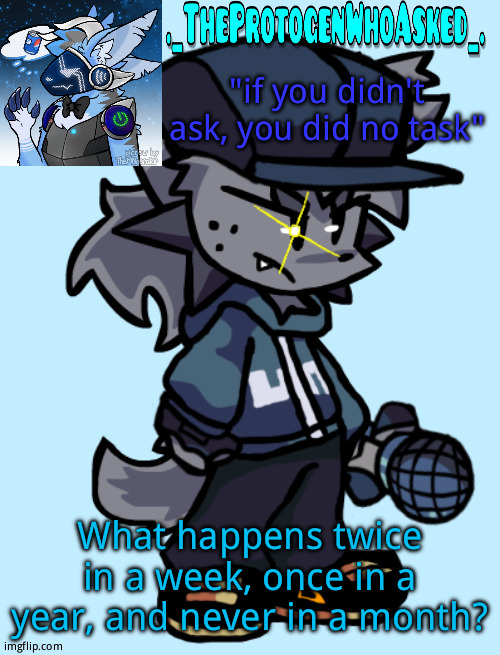 Theprotogenwhoasked tapi announcement temp | What happens twice in a week, once in a year, and never in a month? | image tagged in theprotogenwhoasked tapi announcement temp | made w/ Imgflip meme maker