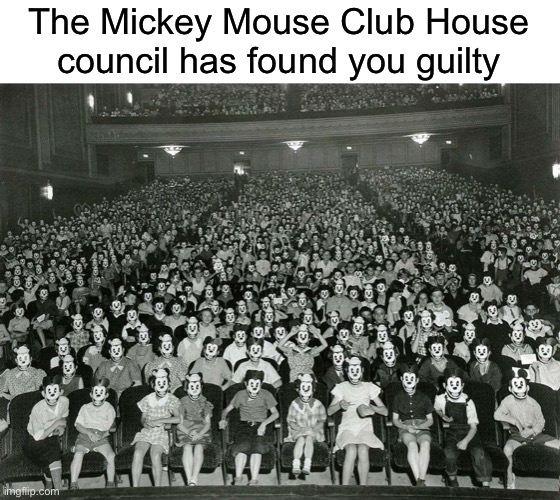 Thelargepig needs to stop | The Mickey Mouse Club House council has found you guilty | image tagged in funny | made w/ Imgflip meme maker