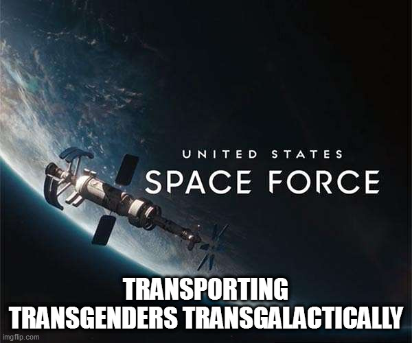 space oddities | TRANSPORTING TRANSGENDERS TRANSGALACTICALLY | image tagged in politics,space,trannies | made w/ Imgflip meme maker