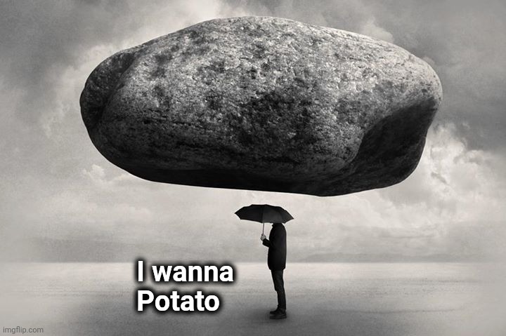 falling rock | I wanna
                  Potato | image tagged in falling rock | made w/ Imgflip meme maker