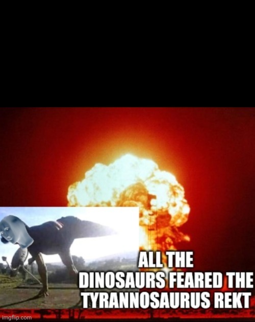 All the dinosaurs feared the Tyrannosaurus REKT meme template lmaoooo figured I'd share this here | image tagged in all the dinosaurs feared the tyrannosaurus rekt,memes,template,custom template,templates | made w/ Imgflip meme maker