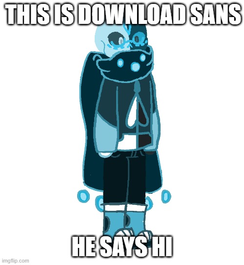 I MADE AN AU! | THIS IS DOWNLOAD SANS; HE SAYS HI | image tagged in download,sans | made w/ Imgflip meme maker