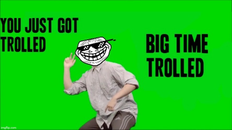 Another funny big time trolled custom meme template of mine | image tagged in you just got trolled big time trolled,memes,custom template,funny,templates,template | made w/ Imgflip meme maker