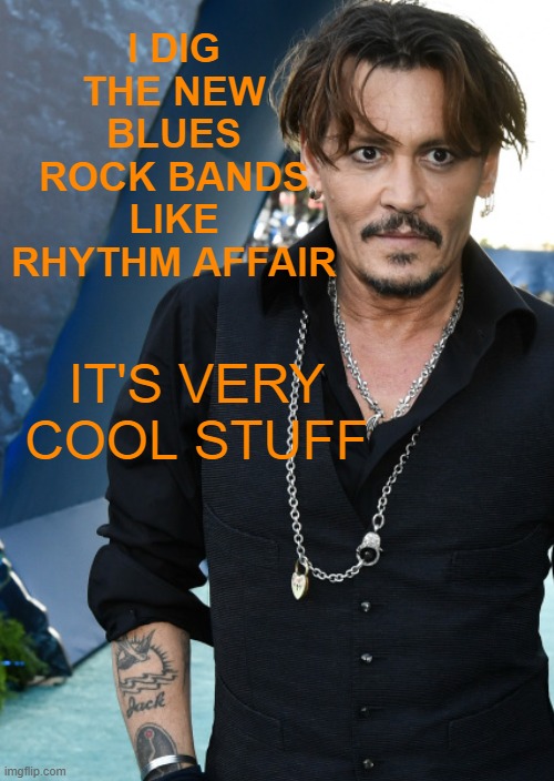 Johnny Depp Favorite Bands | I DIG THE NEW BLUES ROCK BANDS LIKE RHYTHM AFFAIR; IT'S VERY COOL STUFF | image tagged in johnny depp,rhythm affair,johnny depp new film,tulsa flood and johnny depp,johnny depp plays guitar on stage with rhythm affair | made w/ Imgflip meme maker