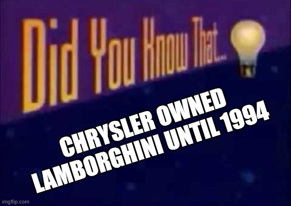 Did you know that... | CHRYSLER OWNED LAMBORGHINI UNTIL 1994 | image tagged in did you know that | made w/ Imgflip meme maker