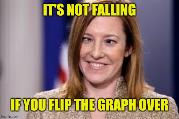 Dumb B jen psaki | IT'S NOT FALLING IF YOU FLIP THE GRAPH OVER | image tagged in dumb b jen psaki | made w/ Imgflip meme maker