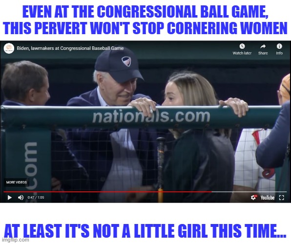 I'm sure he wanted to sniff her hair, too!  Sick bastard... | EVEN AT THE CONGRESSIONAL BALL GAME, THIS PERVERT WON'T STOP CORNERING WOMEN; AT LEAST IT'S NOT A LITTLE GIRL THIS TIME... | image tagged in biden perv,dementia joe,fake president,hair sniffer | made w/ Imgflip meme maker