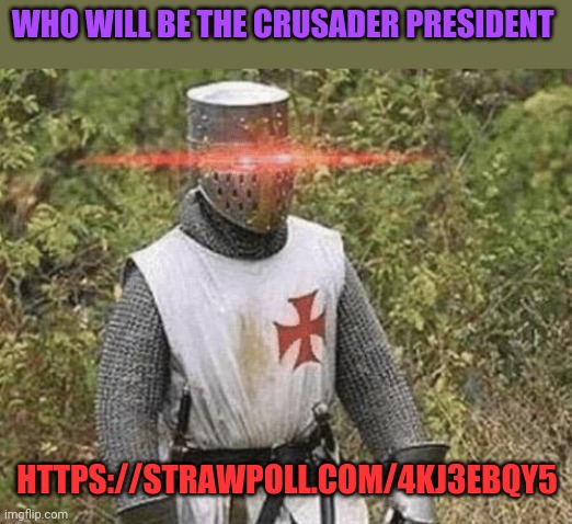 Crusaders poll | WHO WILL BE THE CRUSADER PRESIDENT; HTTPS://STRAWPOLL.COM/4KJ3EBQY5 | image tagged in growing stronger crusader,crusader | made w/ Imgflip meme maker