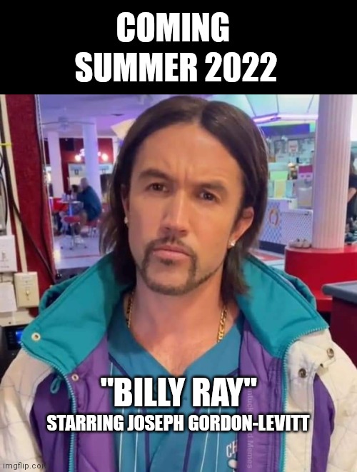 Billy Ray | COMING; SUMMER 2022; "BILLY RAY"; STARRING JOSEPH GORDON-LEVITT | image tagged in funny,movies | made w/ Imgflip meme maker