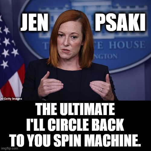 Am I Wrong? | JEN            PSAKI; THE ULTIMATE I'LL CIRCLE BACK TO YOU SPIN MACHINE. | image tagged in memes,politics,press secretary,ultimate,spin,machine | made w/ Imgflip meme maker