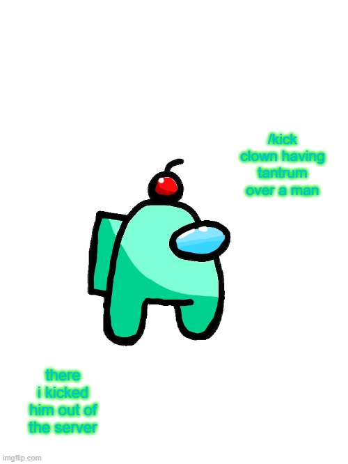 Auqa_official | /kick clown having tantrum over a man there i kicked him out of the server | image tagged in auqa_official | made w/ Imgflip meme maker