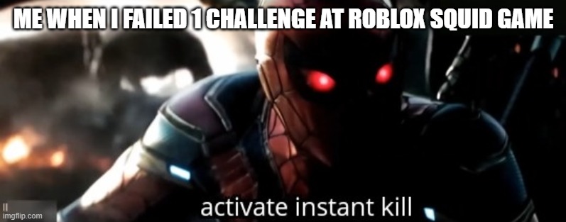roblox squid game be like | ME WHEN I FAILED 1 CHALLENGE AT ROBLOX SQUID GAME | image tagged in squid game,activate instant kill,nani | made w/ Imgflip meme maker