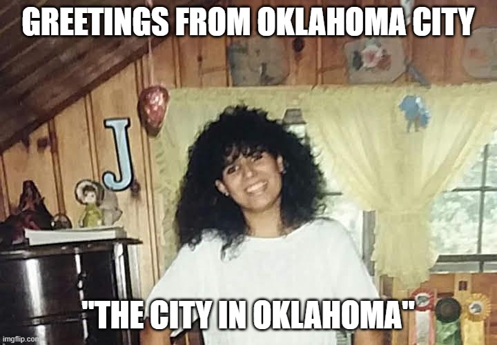 jaimmster on | GREETINGS FROM OKLAHOMA CITY; "THE CITY IN OKLAHOMA" | image tagged in jaimmster on,shittyadviceanimals | made w/ Imgflip meme maker