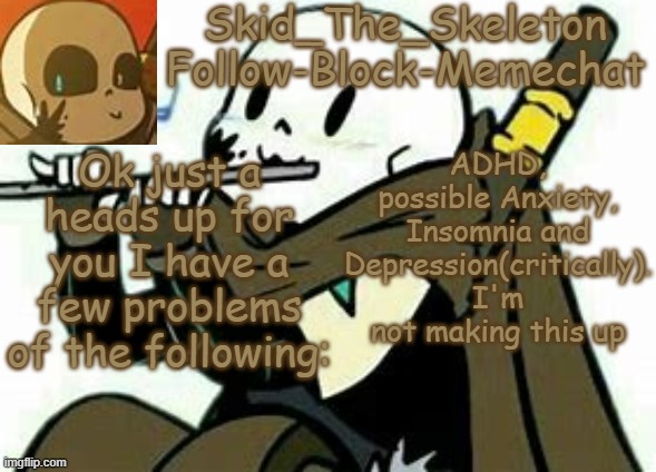 Let's see what happens.. | Ok just a heads up for you I have a few problems of the following:; ADHD, possible Anxiety, Insomnia and Depression(critically). I'm not making this up | image tagged in skid's ink temp | made w/ Imgflip meme maker