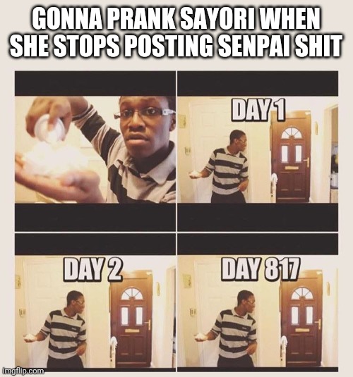 :p | GONNA PRANK SAYORI WHEN SHE STOPS POSTING SENPAI SHIT | image tagged in gonna prank x when he/she gets home | made w/ Imgflip meme maker