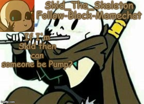 Skid's Ink temp | If I'm Skid then can someone be Pump? | image tagged in skid's ink temp | made w/ Imgflip meme maker