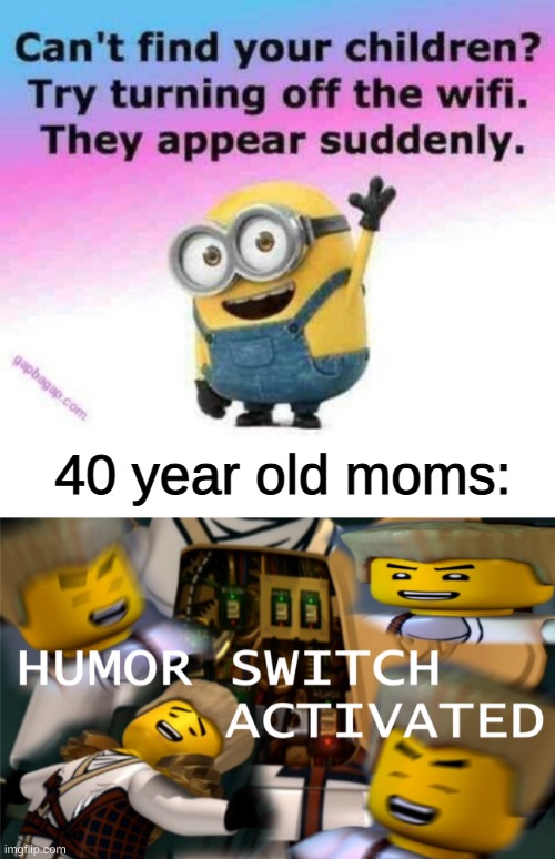 I hate minion memes so much | 40 year old moms: | image tagged in humor switch activated,facebook,moms,minons,memes,funny | made w/ Imgflip meme maker