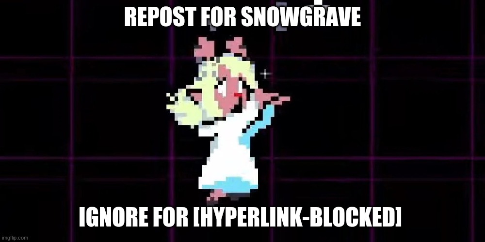 REPOST FOR SNOWGRAVE; IGNORE FOR [HYPERLINK-BLOCKED] | made w/ Imgflip meme maker