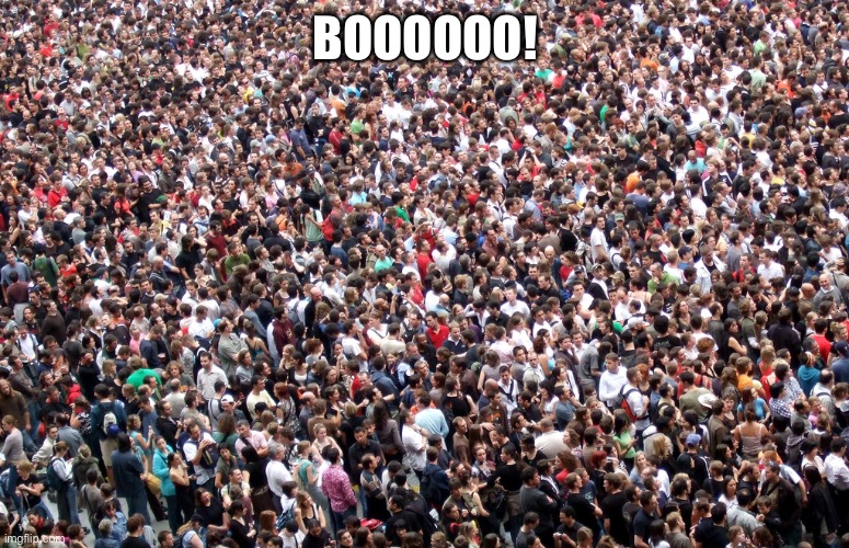 crowd of people | BOOOOOO! | image tagged in crowd of people | made w/ Imgflip meme maker
