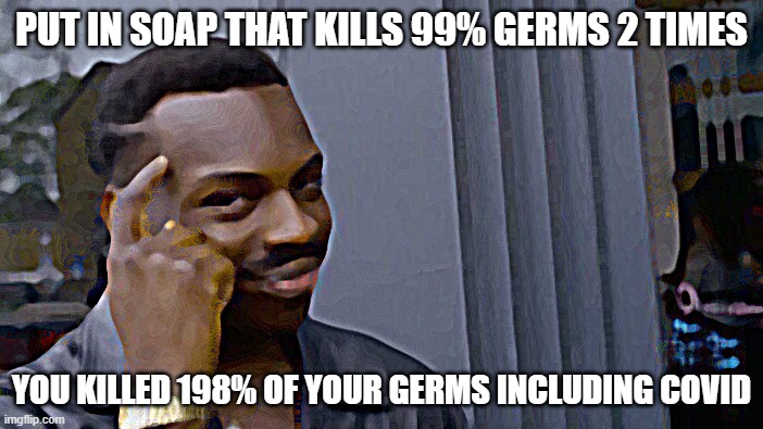 you are safe! | PUT IN SOAP THAT KILLS 99% GERMS 2 TIMES; YOU KILLED 198% OF YOUR GERMS INCLUDING COVID | image tagged in memes,roll safe think about it | made w/ Imgflip meme maker
