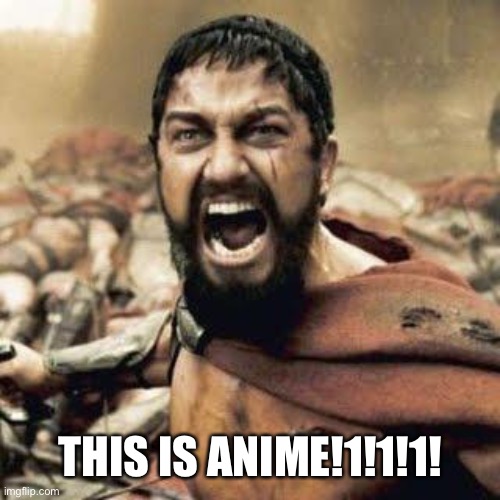 THIS IS SPARTA!!!! | THIS IS ANIME!1!1!1! | image tagged in this is sparta | made w/ Imgflip meme maker