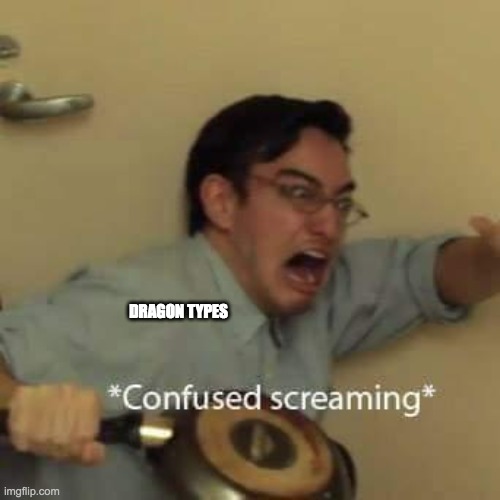 filthy frank confused scream | DRAGON TYPES | image tagged in filthy frank confused scream | made w/ Imgflip meme maker