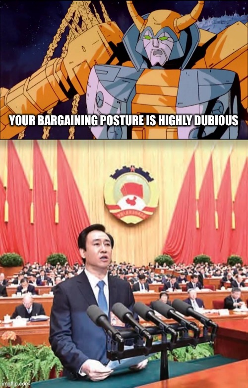 The appeals to foreign investors didn’t go as planned | YOUR BARGAINING POSTURE IS HIGHLY DUBIOUS | image tagged in unicron,evergrande | made w/ Imgflip meme maker