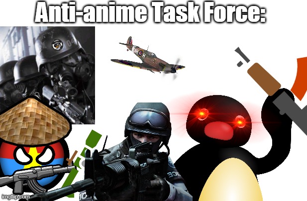 A.T.F. | Anti-anime Task Force: | image tagged in anti anime,atf,meme | made w/ Imgflip meme maker