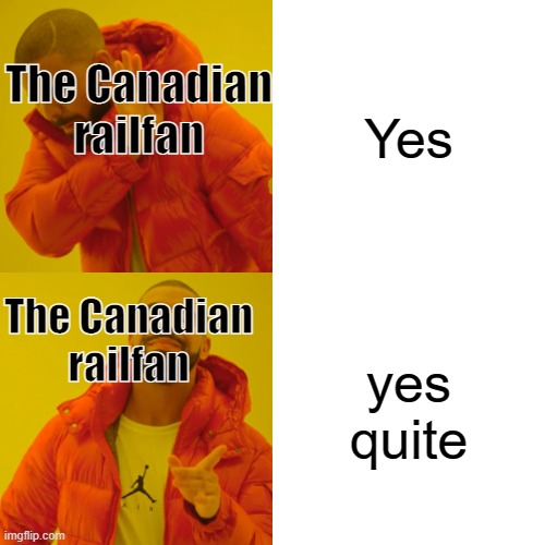 Drake Hotline Bling Meme | Yes; The Canadian railfan; The Canadian railfan; yes quite | image tagged in memes,drake hotline bling | made w/ Imgflip meme maker