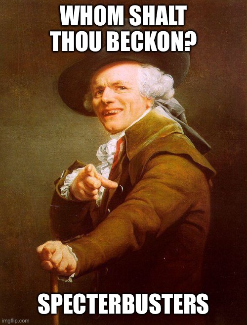Archaic rap | WHOM SHALT THOU BECKON? SPECTERBUSTERS | image tagged in archaic rap | made w/ Imgflip meme maker