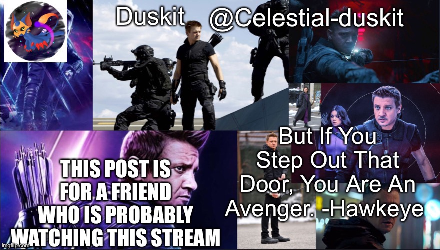 You would know if it was u | THIS POST IS FOR A FRIEND WHO IS PROBABLY WATCHING THIS STREAM | image tagged in duskit s hawkeye temp | made w/ Imgflip meme maker