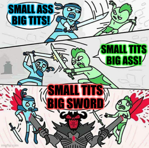 Recreation from long long ago | SMALL ASS
BIG TITS! SMALL TITS
BIG ASS! SMALL TITS BIG SWORD | image tagged in sword fight | made w/ Imgflip meme maker