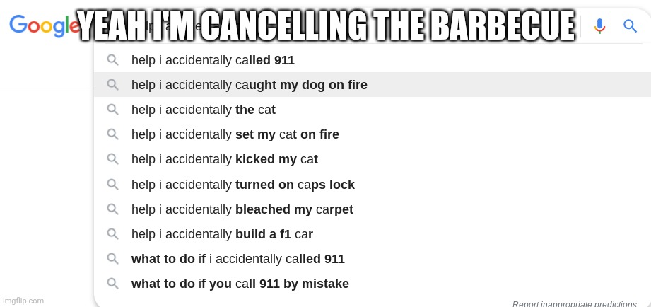 help i accidentally caught my dog on fire | YEAH I'M CANCELLING THE BARBECUE | image tagged in help i accidentally caught my dog on fire | made w/ Imgflip meme maker