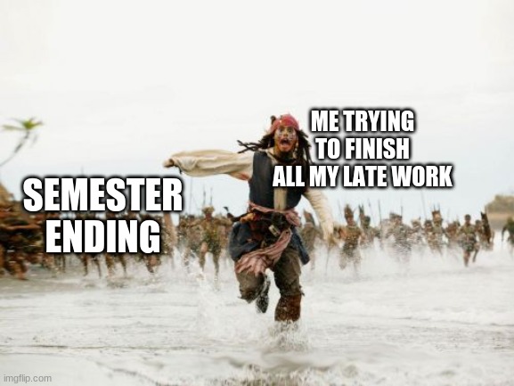 Due at 11:59. Turn's in at 11:57. | ME TRYING TO FINISH ALL MY LATE WORK; SEMESTER ENDING | image tagged in jack sparrow being chased,pirates of the caribbean,disney,school | made w/ Imgflip meme maker
