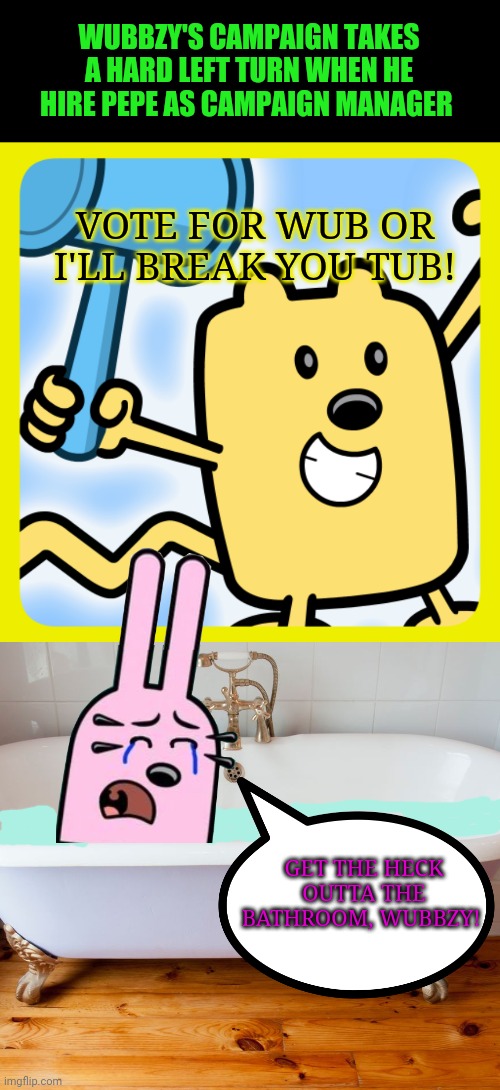 But why, why would you do that? | WUBBZY'S CAMPAIGN TAKES A HARD LEFT TURN WHEN HE HIRE PEPE AS CAMPAIGN MANAGER; VOTE FOR WUB OR I'LL BREAK YOU TUB! GET THE HECK OUTTA THE BATHROOM, WUBBZY! | image tagged in but why why would you do that,wubbzy,widget,bad,campaign,ads | made w/ Imgflip meme maker