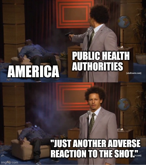 ADVERSE REACTION TO SHOT | PUBLIC HEALTH AUTHORITIES; AMERICA; "JUST ANOTHER ADVERSE REACTION TO THE SHOT." | image tagged in memes,who killed hannibal | made w/ Imgflip meme maker