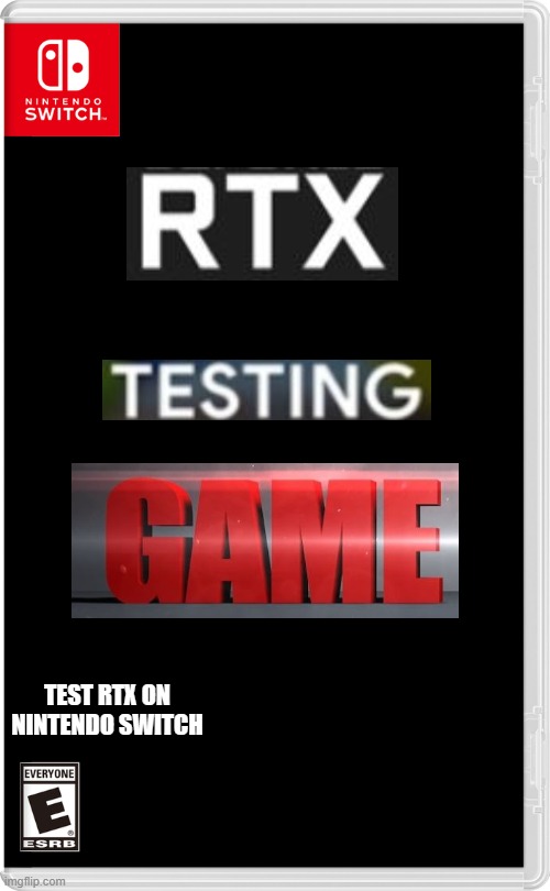 i'll make a PC version soon | TEST RTX ON NINTENDO SWITCH | image tagged in nintendo switch | made w/ Imgflip meme maker