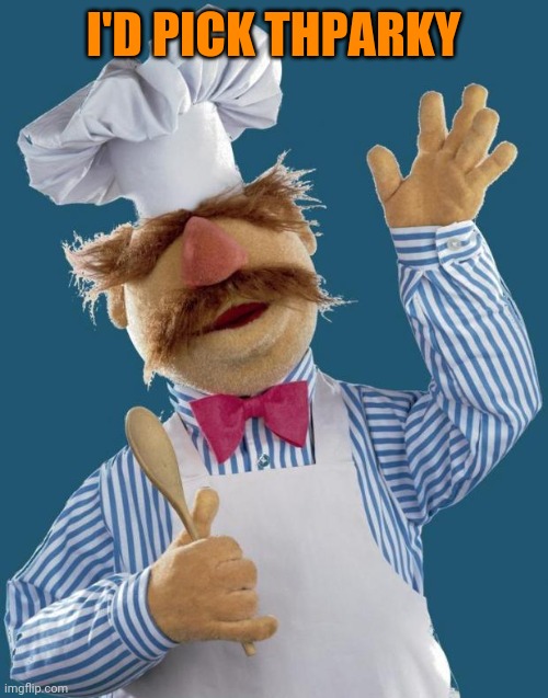 Swedish Chef | I'D PICK THPARKY | image tagged in swedish chef | made w/ Imgflip meme maker