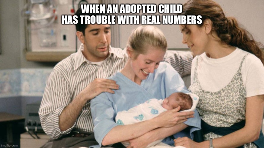 Natural & Whole | WHEN AN ADOPTED CHILD HAS TROUBLE WITH REAL NUMBERS | image tagged in adoption,mathematics | made w/ Imgflip meme maker