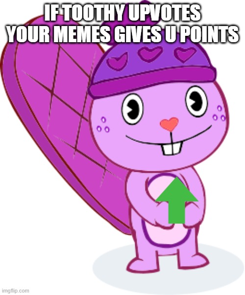 Toothy upvotes your meme | IF TOOTHY UPVOTES YOUR MEMES GIVES U POINTS | image tagged in toothy,upvotes,upvote | made w/ Imgflip meme maker