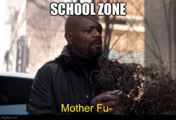 Mother fu |  SCHOOL ZONE | image tagged in mother fu | made w/ Imgflip meme maker