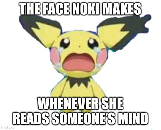 Crying pichu (transparent) | THE FACE NOKI MAKES; WHENEVER SHE READS SOMEONE’S MIND | image tagged in crying pichu transparent | made w/ Imgflip meme maker