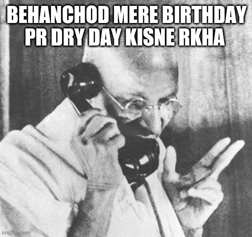 Party hard meme | BEHANCHOD MERE BIRTHDAY PR DRY DAY KISNE RKHA | image tagged in memes,gandhi | made w/ Imgflip meme maker