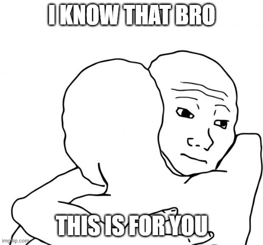 I Know That Feel Bro Meme | I KNOW THAT BRO THIS IS FOR YOU | image tagged in memes,i know that feel bro | made w/ Imgflip meme maker